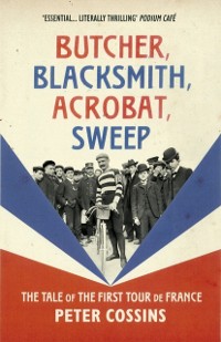 Cover Butcher, Blacksmith, Acrobat, Sweep : The Tale of the First Tour de France