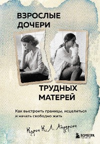 Cover Взрослые дочери трудных матерей. Как выстроить границы, исцелиться и начать свободно жить