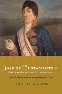 Cover Jose de Bustamante and Central American Independence