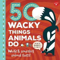 Cover 50 Wacky Things Animals Do