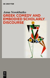 Cover Greek Comedy and Embodied Scholarly Discourse