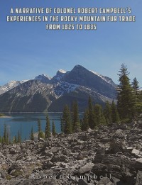 Cover A Narrative of Colonel Robert Campbell's Experiences in the Rocky Mountain Fur Trade from 1825 to 1835