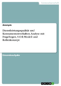 Cover Dienstleistungsqualität und Konsumentenverhalten. Analyse mit Fragebogen, S-O-R Modell und Rollenkonzept