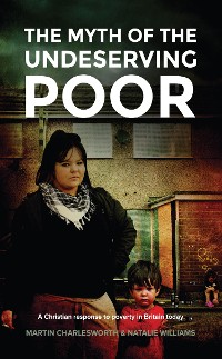 Cover The Myth Of The Undeserving Poor - A Christian Response to Poverty in Britain Today