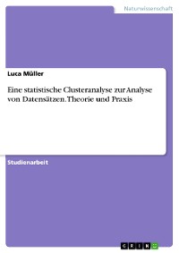 Cover Eine statistische Clusteranalyse zur Analyse von Datensätzen. Theorie und Praxis