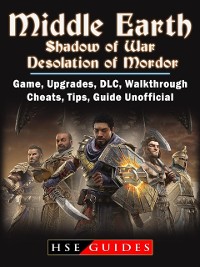 Cover Middle Earth Shadow of War Desolation of Mordor, Game, Upgrades, DLC, Walkthrough, Cheats, Tips, Guide Unofficial