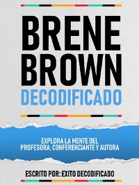 Cover Brene Brown Decodificado - Explora La Mente Del Profesora, Conferenciante Y Autora