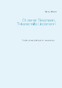 Cover Oli ennen Tikkamanni, Tikkamannilta Lindemanni