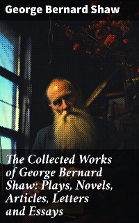 Cover The Collected Works of George Bernard Shaw: Plays, Novels, Articles, Letters and Essays