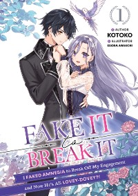 Cover Fake It to Break It! I Faked Amnesia to Break Off My Engagement and Now He's All Lovey-Dovey?! Volume 1