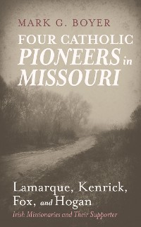 Cover Four Catholic Pioneers in Missouri: Lamarque, Kenrick, Fox, and Hogan
