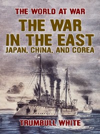Cover War in the East, Japan, China, and Corea
