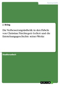 Cover Die Verbesserungsästhetik in den Fabeln von Christian Fürchtegott Gellert und die Entstehungsgeschichte seiner Werke