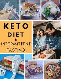 Cover Keto Diet and Intermittent Fasting: Your Essential Guide For Low Carb, High Fat Diet to Skyrocket Your Mental and Physical Health