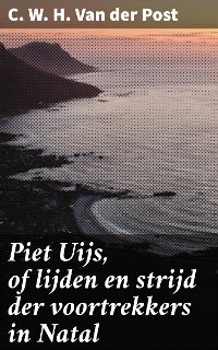 Cover Piet Uijs, of lijden en strijd der voortrekkers in Natal