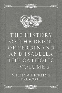 Cover The History of the Reign of Ferdinand and Isabella the Catholic — Volume 2