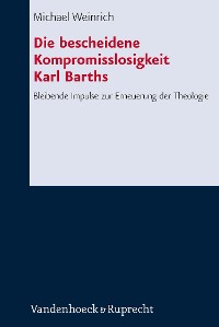 Cover Die bescheidene Kompromisslosigkeit der Theologie Karl Barths