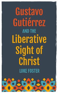 Cover Gustavo Gutiérrez and the Liberative Sight of Christ