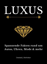 Cover LUXUS: Spannende Fakten rund um Autos, Uhren, Mode & mehr