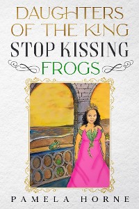 Cover Daughters of the King Stop Kissing Frogs