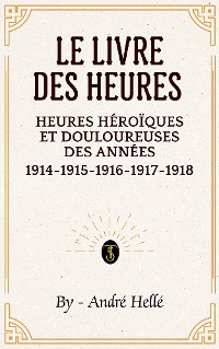 Cover Le livre des heures héroïques et douloureuses des années 1914-1915-1916-1917-1918