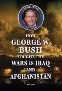 Cover How George W. Bush Fought the Wars in Iraq and Afghanistan
