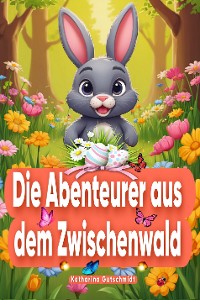 Cover Die Abenteurer aus dem Zwischenwald - Ostern - Osterhase - Osterhasen - Osterei - Kinderbuch - Kinderbücher