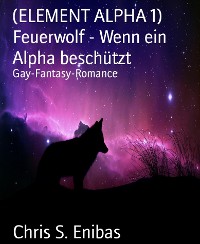 Cover (ELEMENT ALPHA 1) Feuerwolf - Wenn ein Alpha beschützt