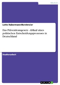 Cover Das Präventionsgesetz - Ablauf eines politischen Entscheidungsprozesses in Deutschland