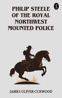 Cover Philip Steele of the Royal Northwest Mounted Police