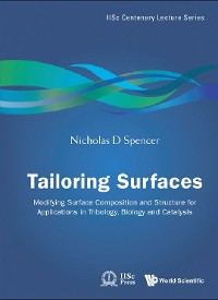 Cover Tailoring Surfaces: Modifying Surface Composition And Structure For Applications In Tribology, Biology And Catalysis