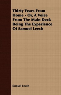 Cover Thirty Years from Home - Or, A Voice from the Main Deck, Being the Experience of Samuel Leech
