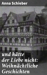 Cover und hätte der Liebe nicht: Weihnächtliche Geschichten