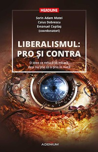 Cover Liberalismul: pro şi contra. O idee ce refuză să moară, deși nu știe ce o ține în viață