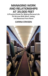 Cover Managing Work and Relationships at 35,000 Feet : A Practical Guide for Making Personal Life Fit Aircrew Shift Work, Jetlag, and Absence from Home