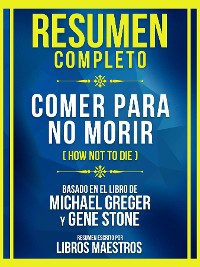 Cover Resumen Completo - Comer Para No Morir (How Not To Die) - Basado En El Libro De Michael Greger Y Gene Stone
