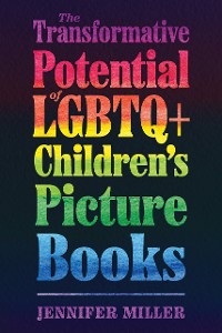 Cover The Transformative Potential of LGBTQ+ Children’s Picture Books