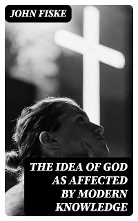 Cover The Idea of God as Affected by Modern Knowledge