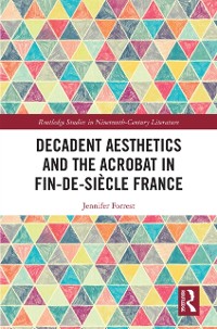 Cover Decadent Aesthetics and the Acrobat in French Fin de siècle