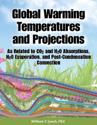 Cover Global Warming Temperatures and Projections: As Related to CO2 and H2O Absorptions, H2O Evaporation, and Post-Condensation Convection