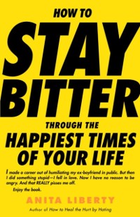 Cover How to Stay Bitter Through the Happiest Times of Your Life