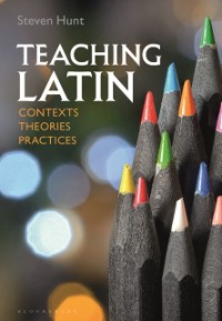 Cover Teaching Latin: Contexts, Theories, Practices