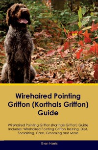 Cover Wirehaired Pointing Griffon (Korthals  Griffon) Guide  Wirehaired Pointing Griffon Guide Includes