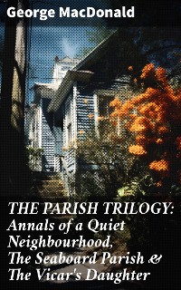Cover THE PARISH TRILOGY: Annals of a Quiet Neighbourhood, The Seaboard Parish & The Vicar's Daughter