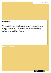 Cover Vergleich der Suchmaschinen Google und Bing. Usability-Kriterien und Bewertung anhand von Use Cases