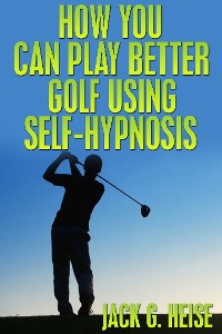 Cover How You Can Play Better Golf Using Self-Hypnosis