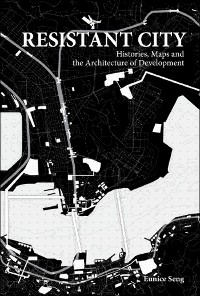 Cover Resistant City: Histories, Maps And The Architecture Of Development