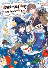 Cover Housekeeping Mage from Another World: Making Your Adventures Feel Like Home! Volume 1
