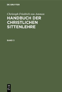 Cover Christoph Friedrich von Ammon: Handbuch der christlichen Sittenlehre. Band 3
