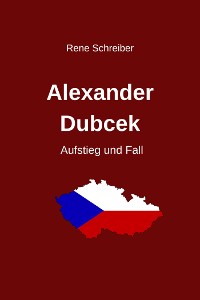 Cover Alexander Dubcek - Aufstieg und Fall